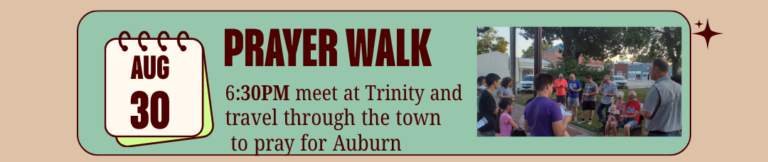 August 30 Prayer Walk: 6:30 PM meet at Trinity and travel through town to pray for Auburn.