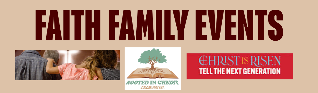 Faith Family Events. Rooted in Christ, Colossians 2:6-7. Christ is risen. Tell the next generation.
